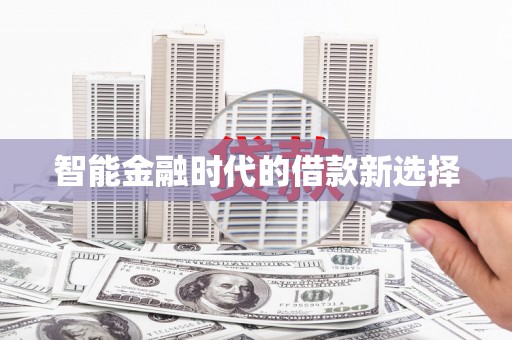 林甸智能金融时代的借款新选择