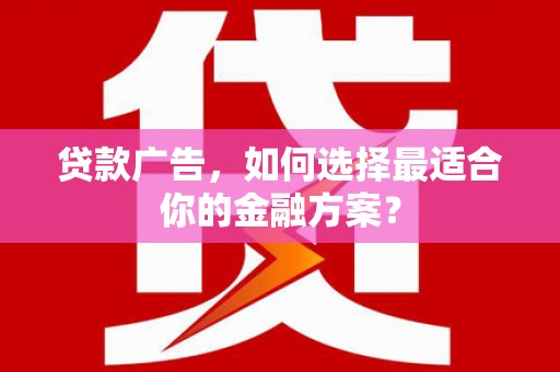 林甸贷款广告，如何选择最适合你的金融方案？