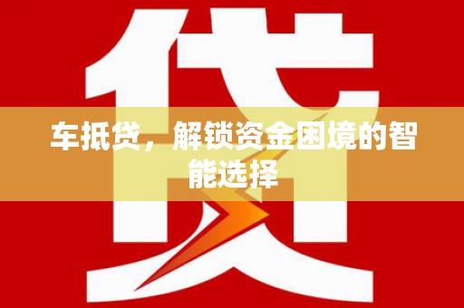 林甸车抵贷，解锁资金困境的智能选择