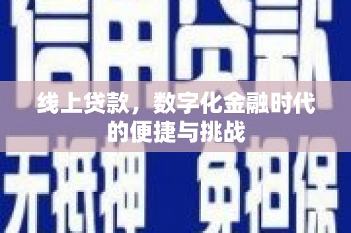林甸线上贷款，数字化金融时代的便捷与挑战