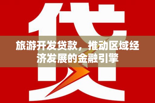 林甸旅游开发贷款，推动区域经济发展的金融引擎