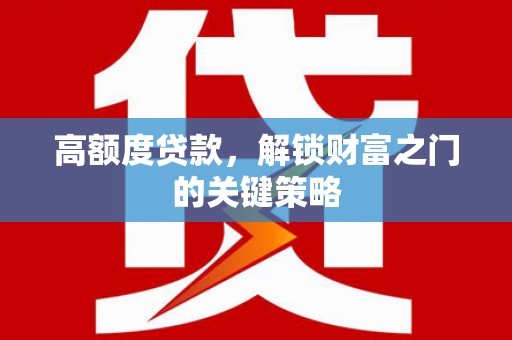林甸高额度贷款，解锁财富之门的关键策略