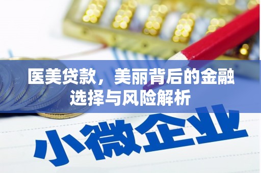 林甸医美贷款，美丽背后的金融选择与风险解析