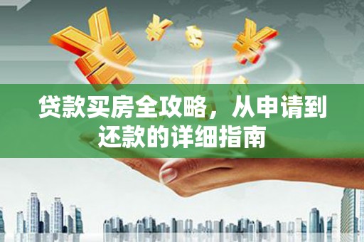 林甸贷款买房全攻略，从申请到还款的详细指南