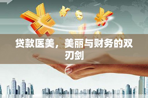 林甸贷款医美，美丽与财务的双刃剑