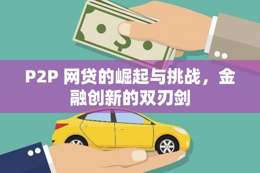 林甸P2P 网贷的崛起与挑战，金融创新的双刃剑