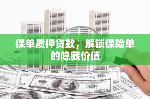 林甸保单质押贷款，解锁保险单的隐藏价值
