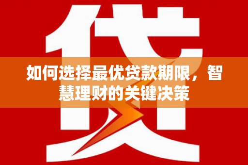 林甸如何选择最优贷款期限，智慧理财的关键决策