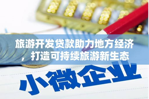 林甸旅游开发贷款助力地方经济，打造可持续旅游新生态