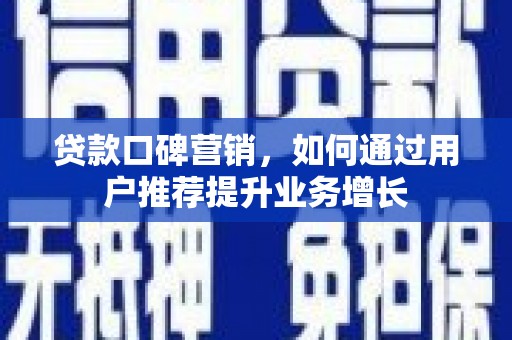林甸贷款口碑营销，如何通过用户推荐提升业务增长