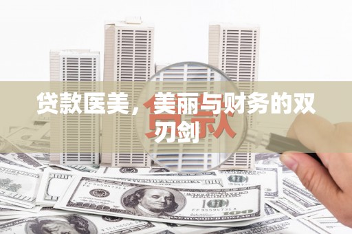 林甸贷款医美，美丽与财务的双刃剑