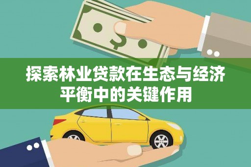 林甸探索林业贷款在生态与经济平衡中的关键作用