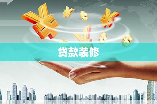 林甸贷款装修
