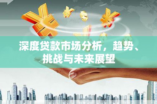 林甸深度贷款市场分析，趋势、挑战与未来展望