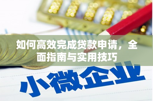 林甸如何高效完成贷款申请，全面指南与实用技巧
