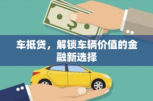 林甸车抵贷，解锁车辆价值的金融新选择