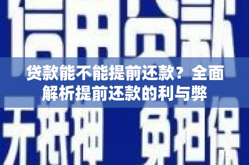 林甸贷款能不能提前还款？全面解析提前还款的利与弊