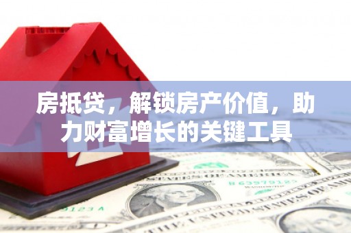 林甸房抵贷，解锁房产价值，助力财富增长的关键工具