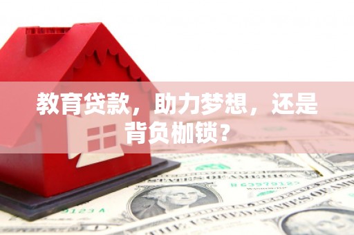 林甸教育贷款，助力梦想，还是背负枷锁？