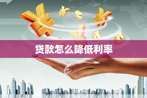 林甸贷款怎么降低利率