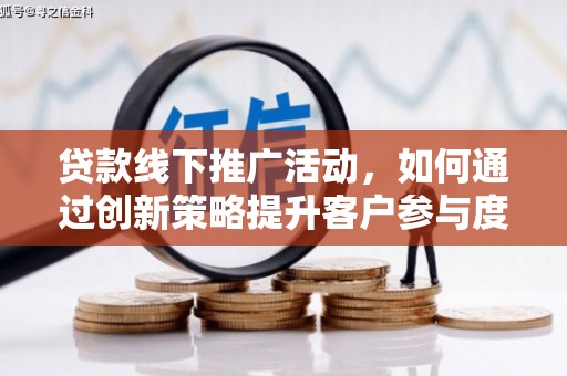 林甸贷款线下推广活动，如何通过创新策略提升客户参与度