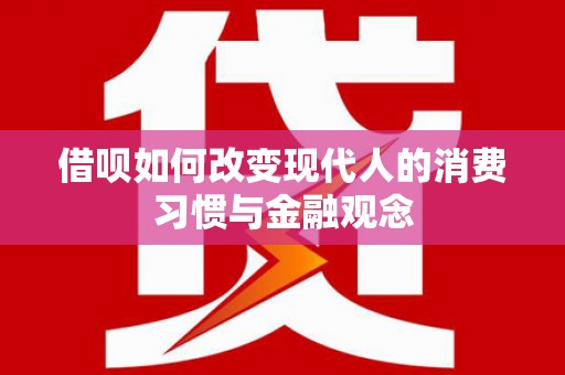 林甸借呗如何改变现代人的消费习惯与金融观念