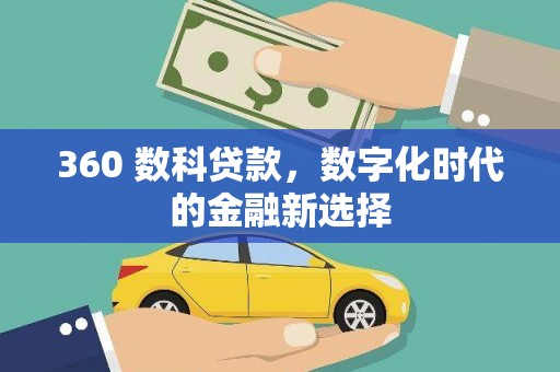 林甸360 数科贷款，数字化时代的金融新选择