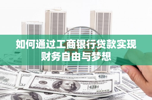 林甸如何通过工商银行贷款实现财务自由与梦想