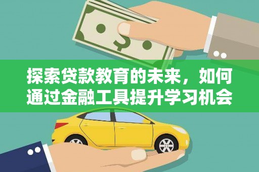 林甸探索贷款教育的未来，如何通过金融工具提升学习机会