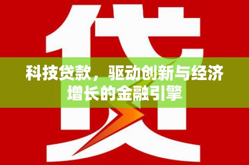 林甸科技贷款，驱动创新与经济增长的金融引擎