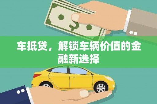 林甸车抵贷，解锁车辆价值的金融新选择