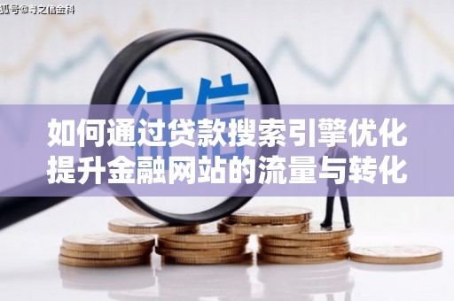 林甸如何通过贷款搜索引擎优化提升金融网站的流量与转化率