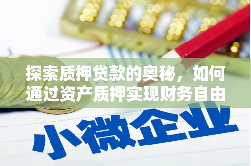 林甸探索质押贷款的奥秘，如何通过资产质押实现财务自由