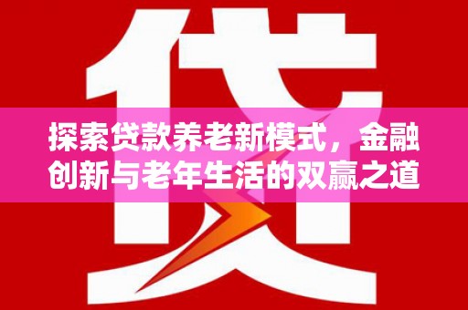 林甸探索贷款养老新模式，金融创新与老年生活的双赢之道