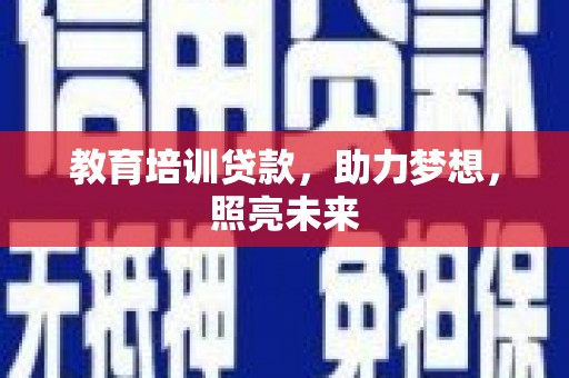 林甸教育培训贷款，助力梦想，照亮未来