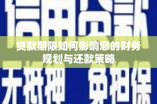 林甸贷款期限如何影响您的财务规划与还款策略
