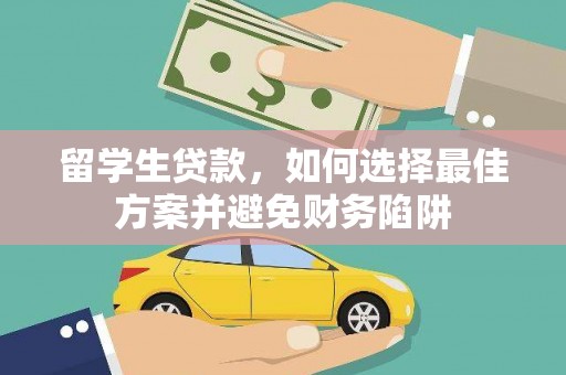 林甸留学生贷款，如何选择最佳方案并避免财务陷阱