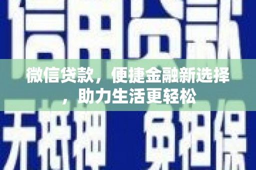 林甸微信贷款，便捷金融新选择，助力生活更轻松