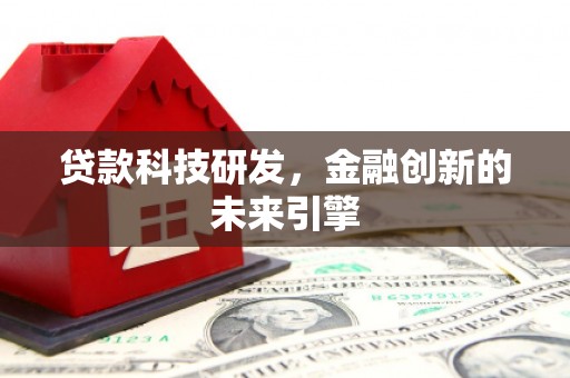 林甸贷款科技研发，金融创新的未来引擎
