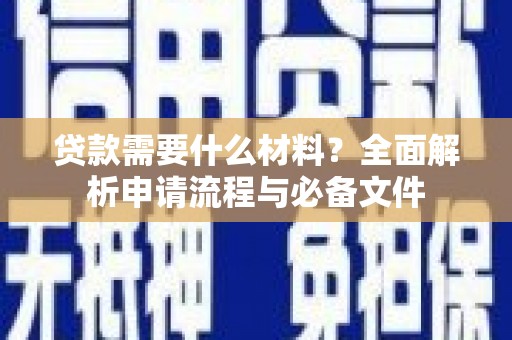 林甸贷款需要什么材料？全面解析申请流程与必备文件