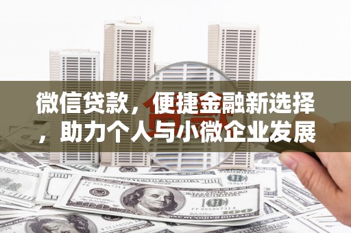 林甸微信贷款，便捷金融新选择，助力个人与小微企业发展