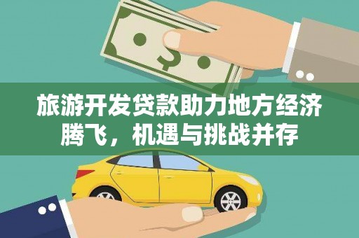 林甸旅游开发贷款助力地方经济腾飞，机遇与挑战并存