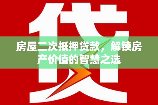 林甸房屋二次抵押贷款，解锁房产价值的智慧之选