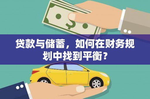 林甸贷款与储蓄，如何在财务规划中找到平衡？