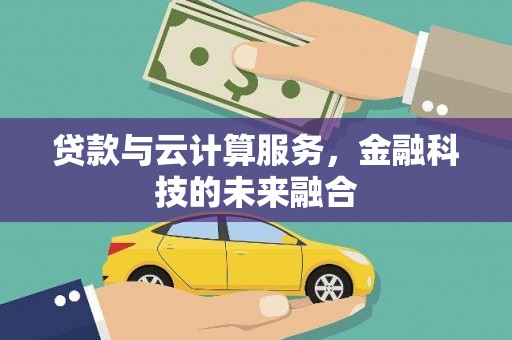 林甸贷款与云计算服务，金融科技的未来融合