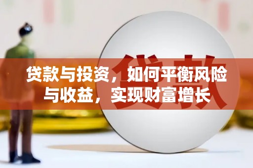林甸贷款与投资，如何平衡风险与收益，实现财富增长