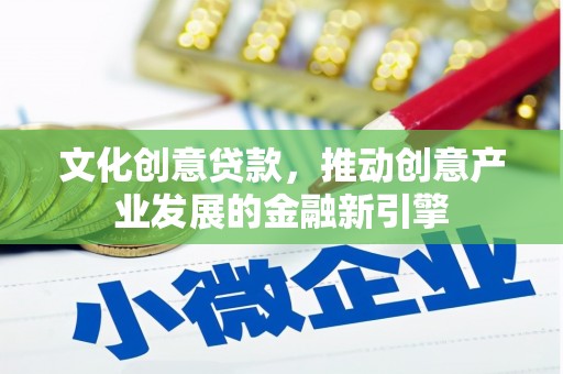 林甸文化创意贷款，推动创意产业发展的金融新引擎