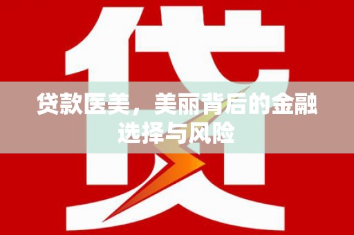林甸贷款医美，美丽背后的金融选择与风险