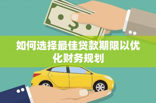 林甸如何选择最佳贷款期限以优化财务规划