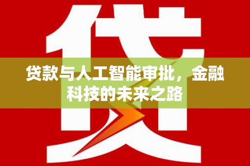 林甸贷款与人工智能审批，金融科技的未来之路